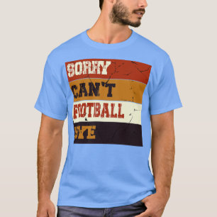 Sorry Cant Bye Funny Fan Player T-Shirt