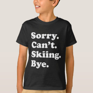 Sorry Can't Bye - Funny Skiing  T-Shirt
