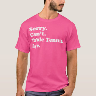 Sorry Can'T Bye - Funny Table Tennis T-Shirt