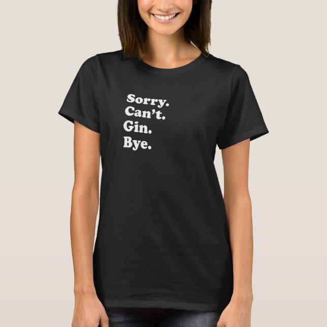 Sorry Can't Bye   Gin T-Shirt (Front)