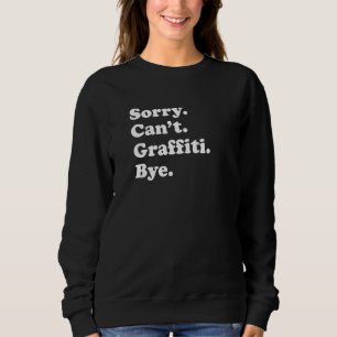 Sorry Can't Bye Graffiti Sweatshirt