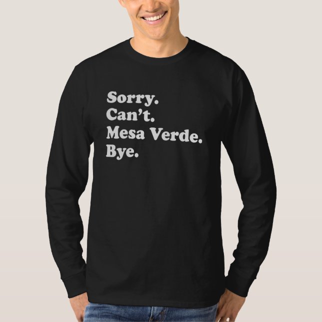 Sorry Can't Bye   National Park Mesa Verde T-Shirt (Front)