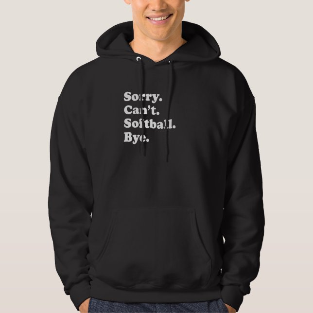 Sorry Can't Bye   Softball Hoodie (Front)