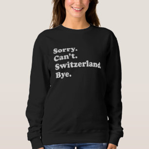Sorry Can't Bye  Travel Proud  Switzerland 1 Sweatshirt