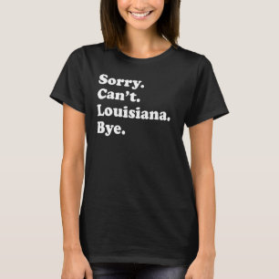 Sorry Can't Bye USA State Louisiana T-Shirt