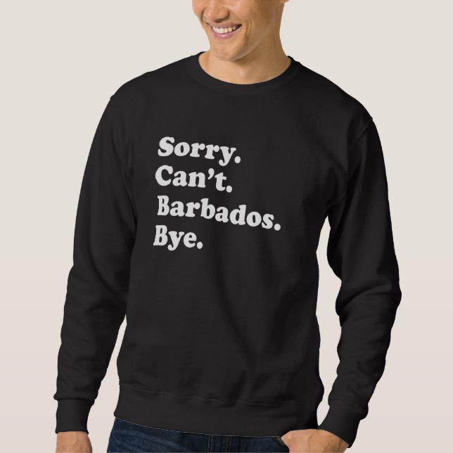 Sorry Can't Bye     Vacation Island Barbados Sweatshirt (Front)