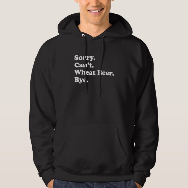 Sorry Can't Bye   Wheat Beer 1 Hoodie (Front)