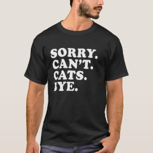Sorry Can't Cats Bye Funny Sarcastic Cat Lover T-Shirt