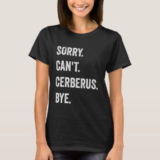 Sorry Can't Cerberus Funny Halloween Monster T-Shirt