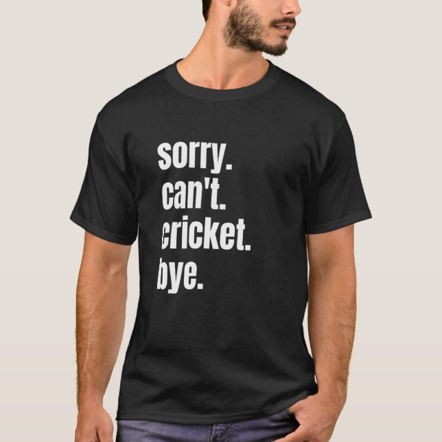 Sorry Can't Cricket Bye Funny Cricket Player T-Shirt (Front)