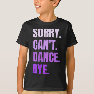 Sorry Can't Dance Bye Retro Funny Dancer Dancing D T-Shirt
