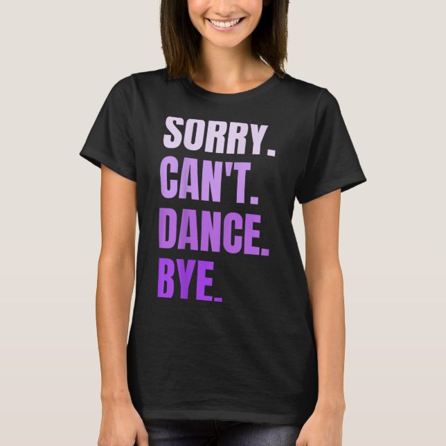 Sorry Can't Dance Bye Retro Funny Dancer Dancing D T-Shirt (Front)