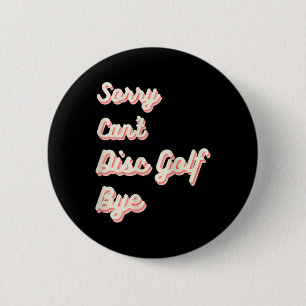 Sorry Cant Disc Golf Bye 6 Cm Round Badge