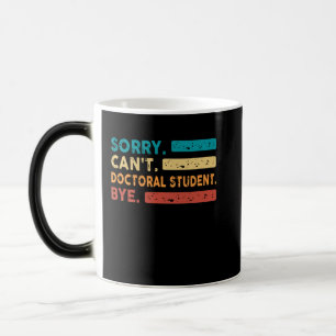 Sorry Cant Doctoral Student Bye, Funny Doctoral De Magic Mug