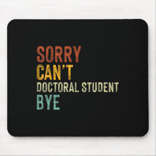 Sorry Can't Doctoral Student Bye Graduation Studen Mouse Pad
