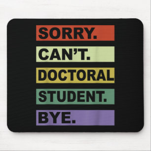 Sorry Can't Doctoral Student Bye Phd Graduation St Mouse Pad