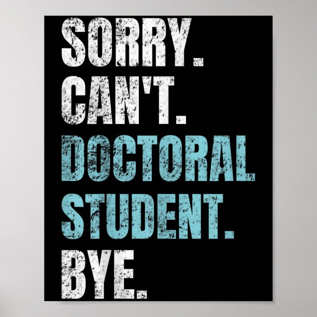 Sorry Can't Doctoral Student Bye Phd Graduation St Poster (Front)