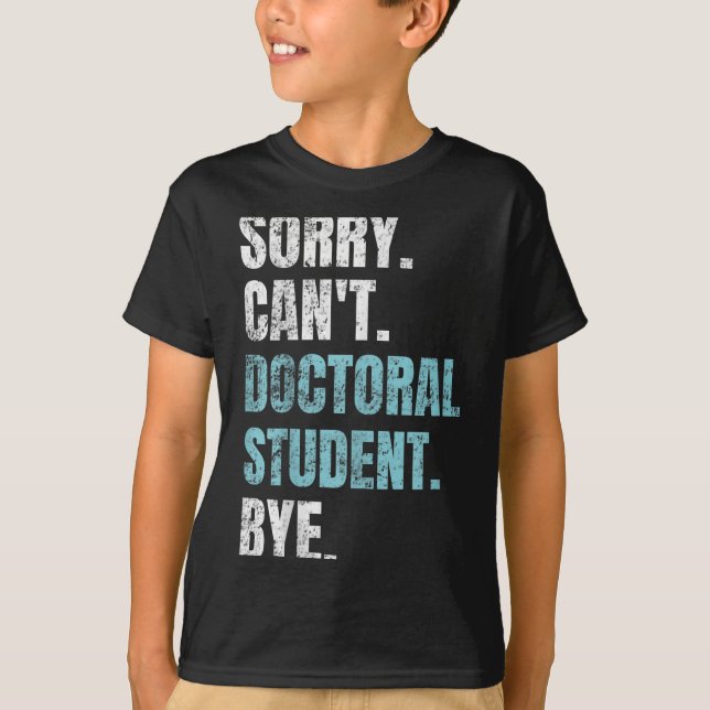 Sorry Can't Doctoral Student Bye Phd Graduation St T-Shirt (Front)