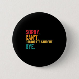 Sorry Cant Doctoral Student Bye Phd Graduation Stu 6 Cm Round Badge