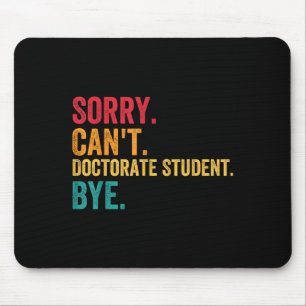 Sorry Cant Doctoral Student Bye Phd Graduation Stu Mouse Pad
