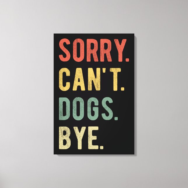 Sorry Can't Dogs Bye II Canvas Print (Front)