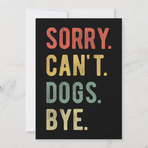 Sorry Can't Dogs Bye II Card