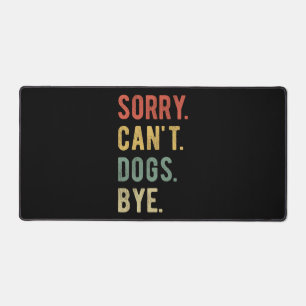 Sorry Can't Dogs Bye II Desk Mat