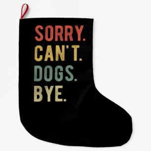 Sorry Can't Dogs Bye II Large Christmas Stocking