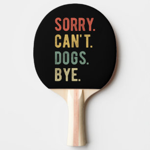 Sorry Can't Dogs Bye II Ping Pong Paddle