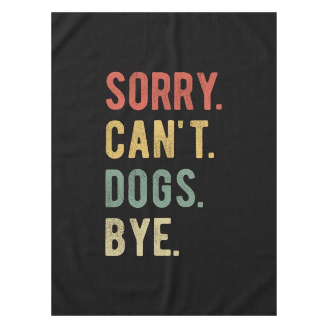 Sorry Can't Dogs Bye II Tablecloth (Front)