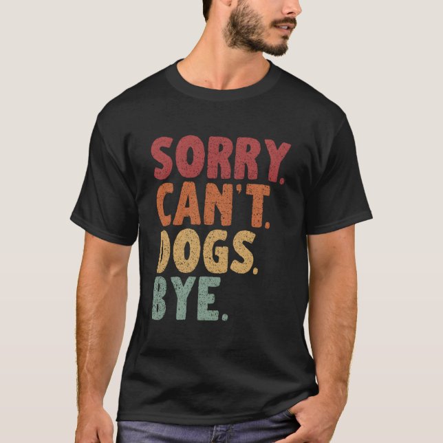 Sorry Can'T Dogs Bye T-Shirt (Front)