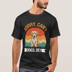 Sorry Cant Dogs Bye Vintage Retro Dogs LovT-Shirt T-Shirt