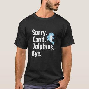 Sorry Can't Dolphins Bye Dolphin 1 T-Shirt