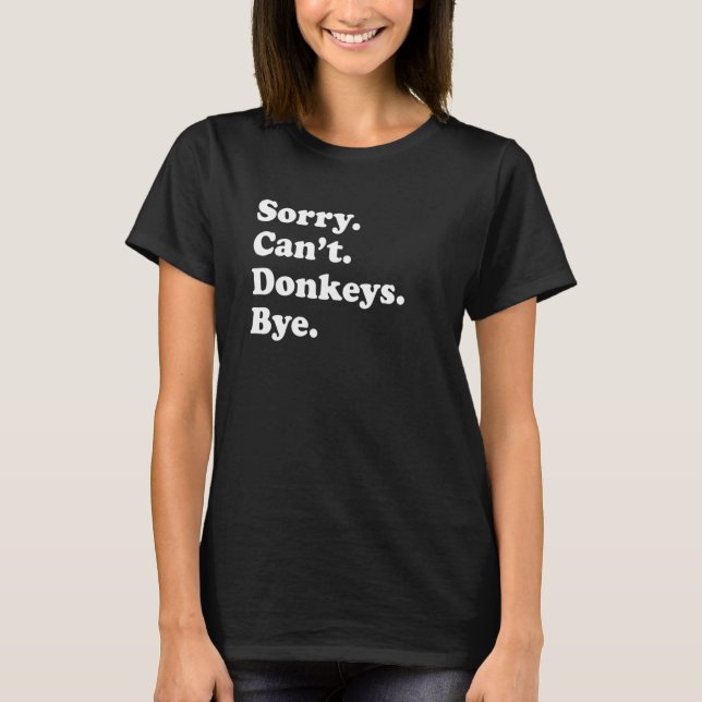 Sorry Can't Donkeys Bye     Donkey T-Shirt (Front)