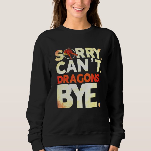 Sorry Cant Dragons Bye Dragon Dragon Sweatshirt (Front)