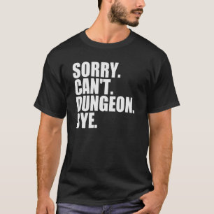 Sorry Can't Dungeon Bye Role Playing Gamer T-Shirt