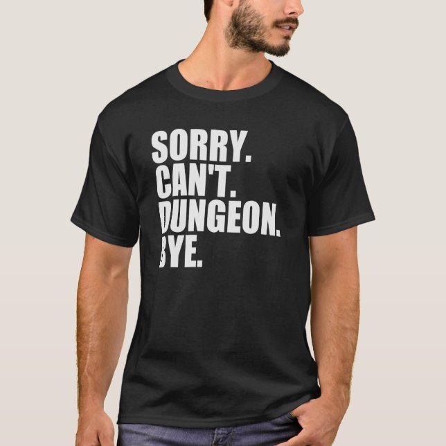 Sorry Can't Dungeon Bye Role Playing Gamer T-Shirt (Front)