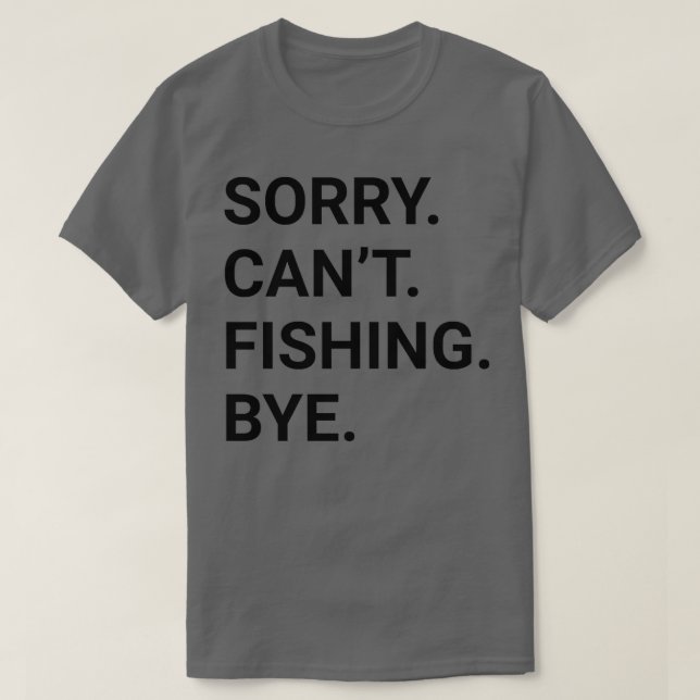 Sorry Cant FISHING Bye Funny FISHING 2 T-Shirt (Design Front)