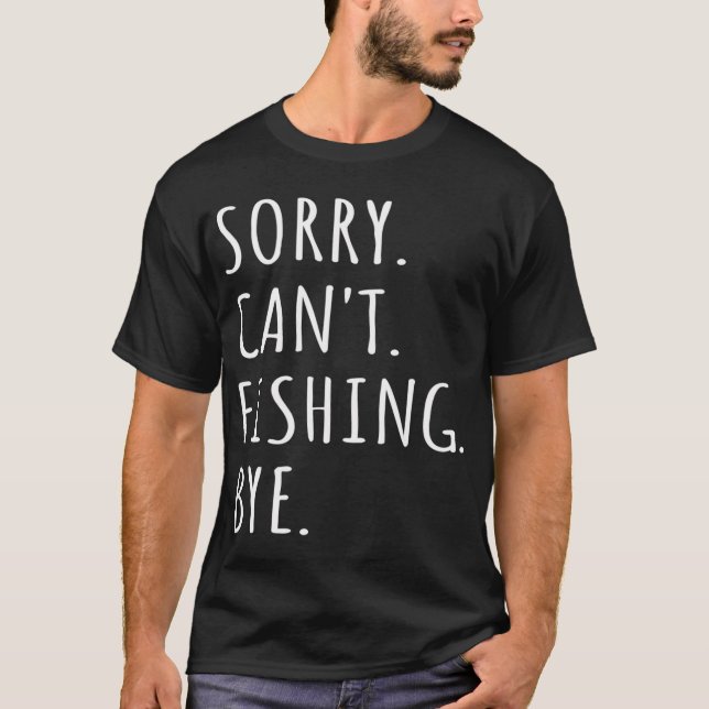 Sorry Can't Fishing Bye I T-Shirt (Front)