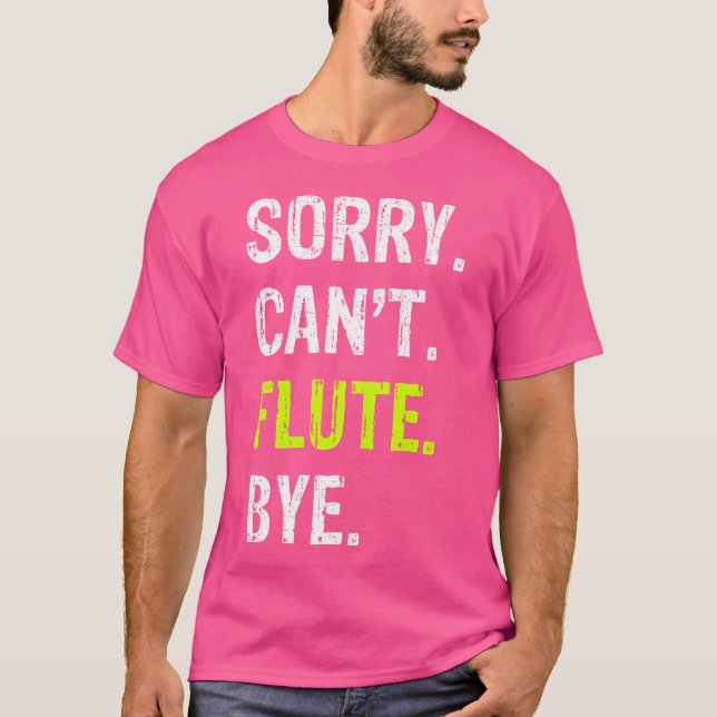 Sorry. Can'T. Flute. Bye. T-Shirt (Front)