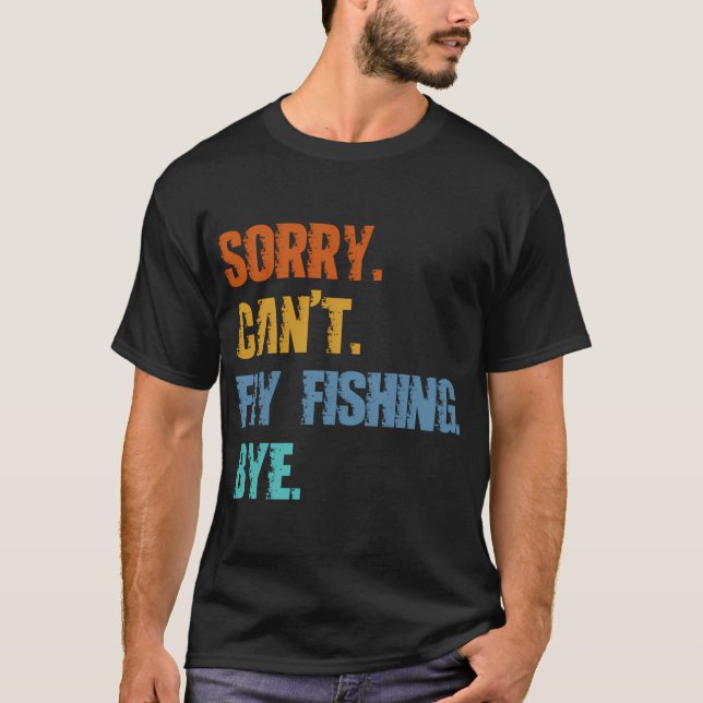 Sorry Can't Fly Fishing Bye T-Shirt (Front)
