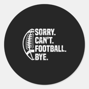 Sorry Can't Football Bye American Footbal Design  Classic Round Sticker