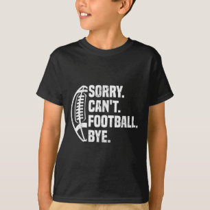 Sorry Can't Football Bye American Footbal Design  T-Shirt