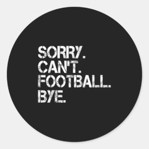 Sorry Can't Football Bye Classic Round Sticker