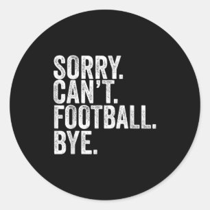 Sorry Can't Football Bye Classic Round Sticker