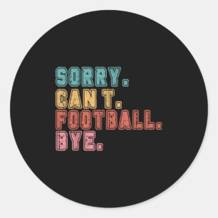 Sorry Can't Football Bye Classic Round Sticker