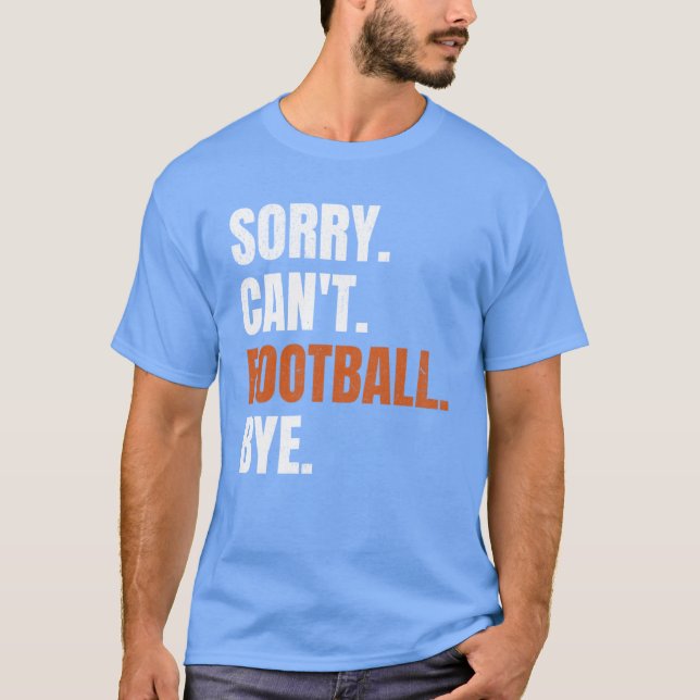 Sorry Cant Football Bye family T-Shirt (Front)