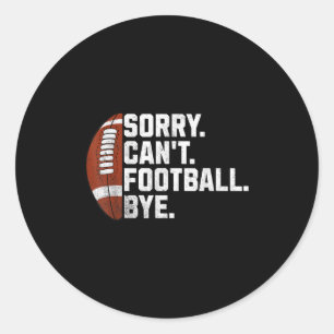 Sorry Cant Football Bye For Men Boys Funny America Classic Round Sticker