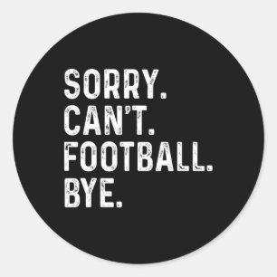 Sorry Can't Football Bye Funny Football Lovers  Classic Round Sticker
