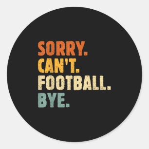 Sorry Can't Football Bye Funny Football Lovers Quo Classic Round Sticker